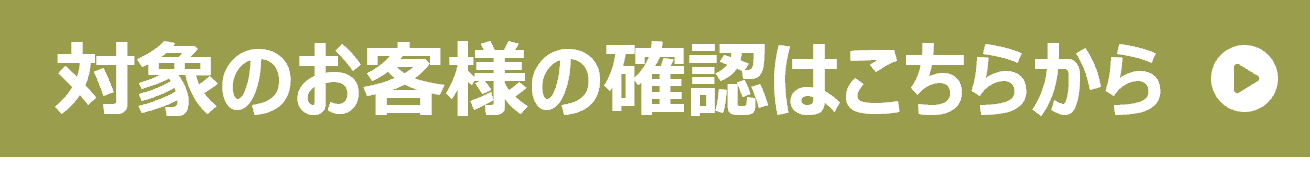 対象のお客さまの確認はこちらから